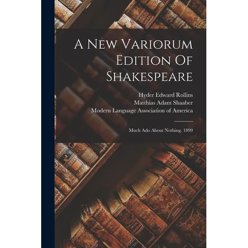 A New Variorum Edition Of Shakespeare: Much Ado About Nothing. 1899