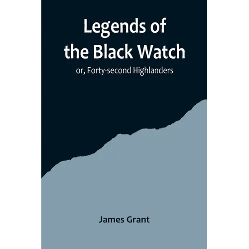 Legends of the Black Watch; or, Forty-second Highlanders