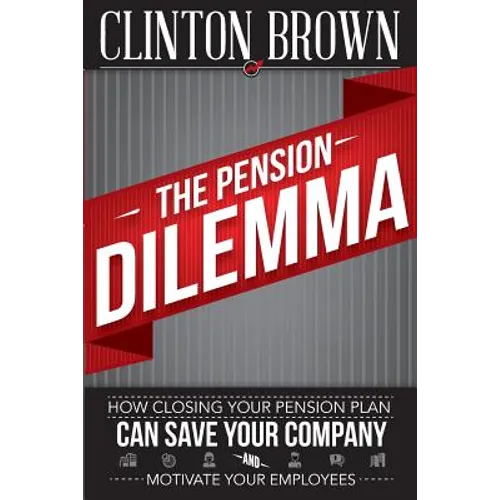 The Pension Dilemma: How Closing Your Pension Plan Can Save Your Company and Motivate Your Employees