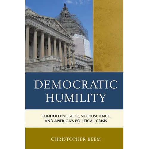 Democratic Humility: Reinhold Niebuhr, Neuroscience, and America's Political Crisis