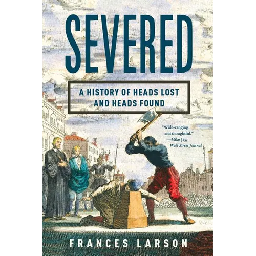 Severed: A History of Heads Lost and Heads Found