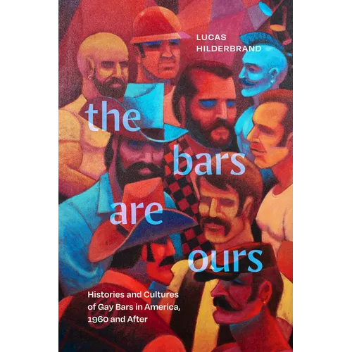 The Bars Are Ours: Histories and Cultures of Gay Bars in America,1960 and After