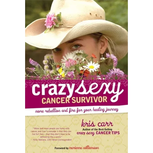 Crazy Sexy Cancer Survivor: More Rebellion and Fire for Your Healing Journey