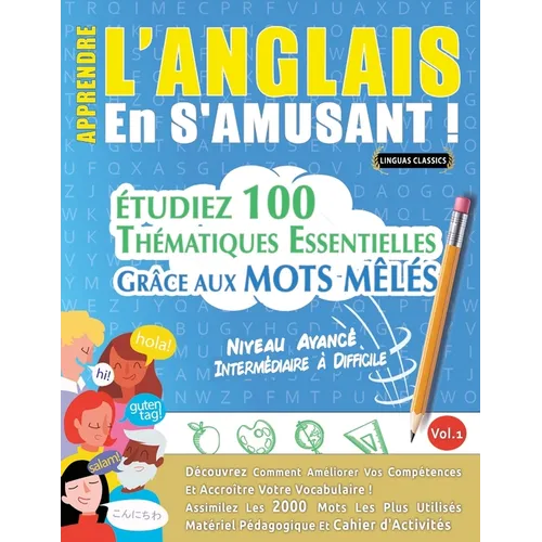 Apprendre l'Anglais En s'Amusant - Niveau Avancé: Intermédiaire À Difficile - Étudiez 100 Thématiques Essentielles Grâce Aux Mots Mêlés - Vol.1