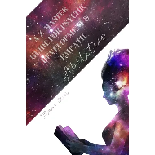 A-Z Master Guide For Psychic Development & Empath Abilities: Meditation Techniques For Highly Sensitive People - Find Seven Chakras, Meet Spirit Guide