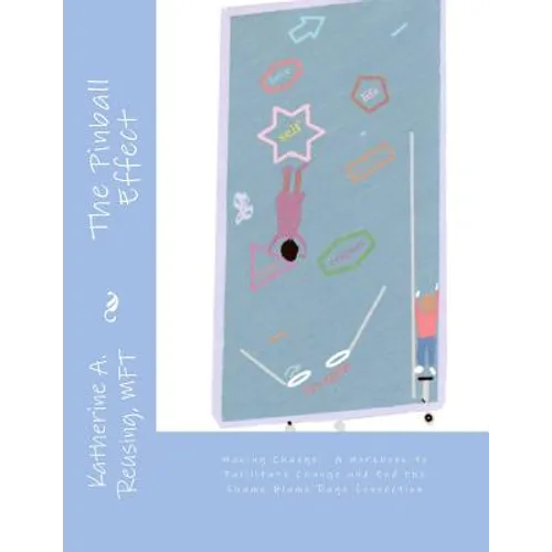 The Pinball Effect: Making Change: A Workbook to Facilitate Change and End the Shame Blame Rage Connection