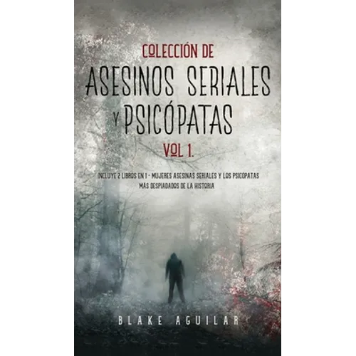 Colección de Asesinos Seriales y Psicópatas Vol 1.: Incluye 2 Libros en 1 - Mujeres Asesinas Seriales y Los Psicópatas más Despiadados de la Historia