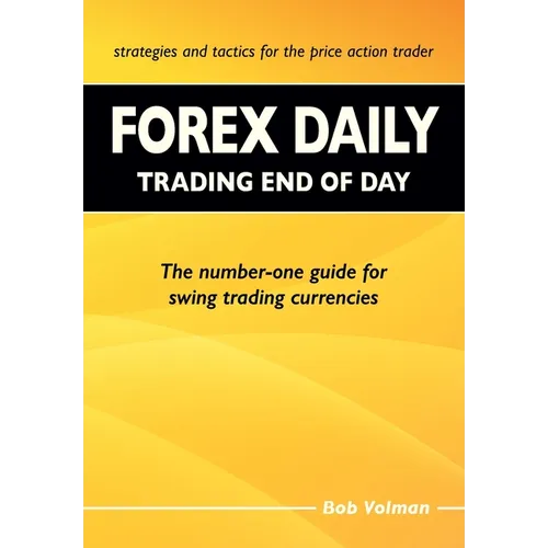 Forex Daily, Trading End of Day: The Number-One Guide for Swing Trading Currencies