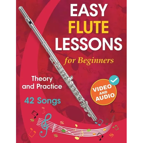 Easy Flute Lessons for Beginners: Theory, Practice and 42 Songs. For Kids 12] and Adults. With Online Video and Audio