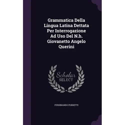 Grammatica Della Lingua Latina Dettata Per Interrogazione Ad Uso Del N.h. Giovanetto Angelo Querini