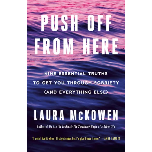 Push Off from Here: Nine Essential Truths to Get You Through Sobriety (and Everything Else)