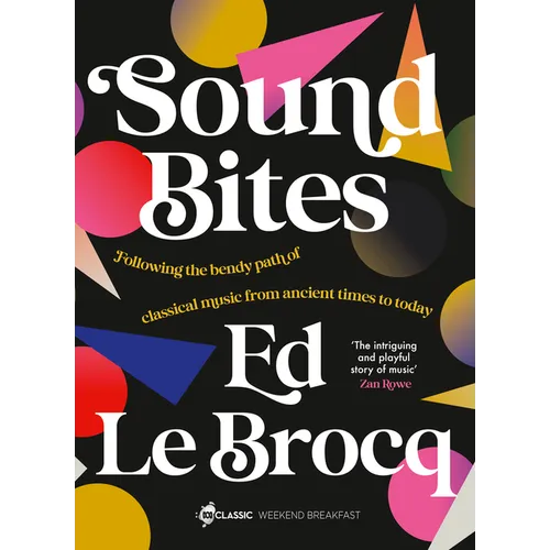 Sound Bites: The Bendy Path of Classical Music from Ancient Greece to Today from Your Favourite ABC Classic Presenter of Weekend Breakfast and Best