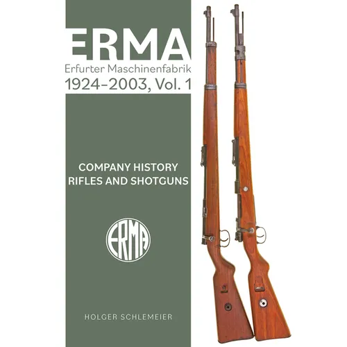 Erma: Erfurter Maschinenfabrik, 1924-2003, Vol. 1: Company History - Rifles and Shotguns