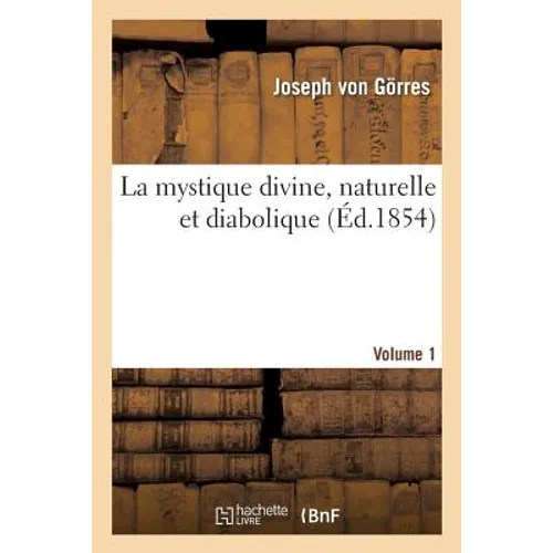 La Mystique Divine, Naturelle Et Diabolique. Volume 1