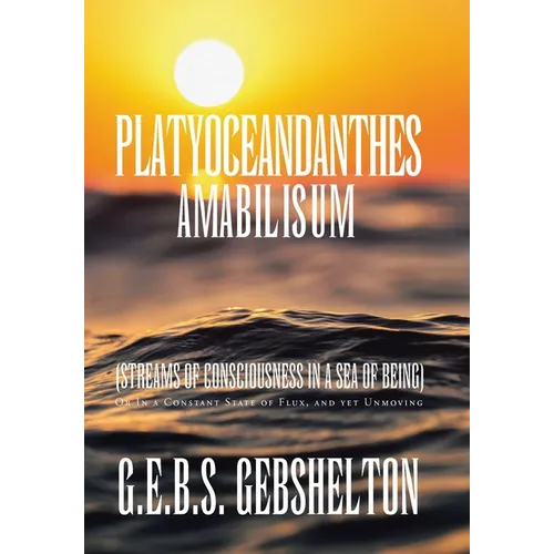 Platyoceandanthes amabilisum (Streams of Consciousness in a Sea of Being): Or In a Constant State of Flux, and yet Unmoving