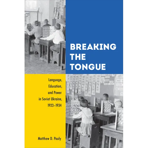 Breaking the Tongue: Language, Education, and Power in Soviet Ukraine, 1923-1934