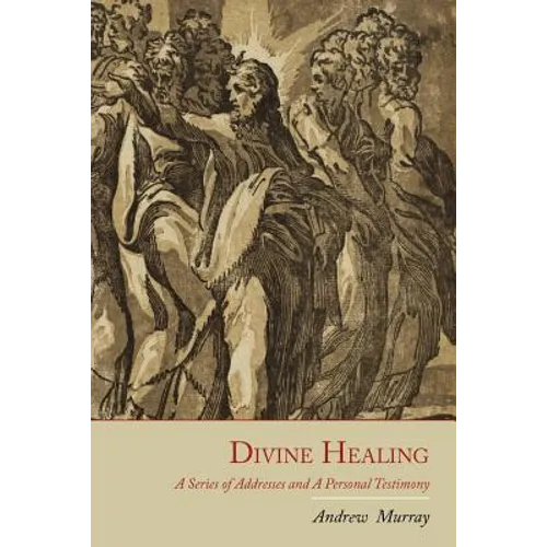 Divine Healing: A Series of Addresses and a Personal Testimony