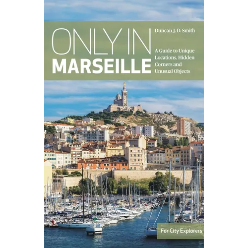Only in Marseille: A Guide to Unique Locations, Hidden Corners and Unusual Objects
