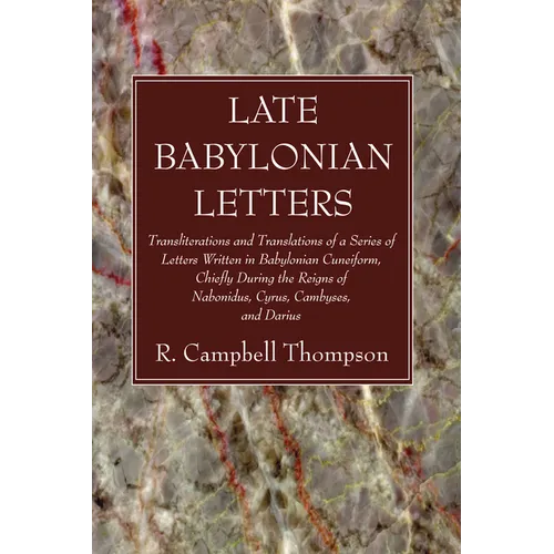 Late Babylonian Letters: Transliterations and Translations of a Series of Letters Written in Babylonian Cuneiform, Chiefly During the Reigns of
