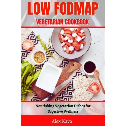 Low Fodmap Vegetarian Cookbook: Nourishing Vegetarian Dishes for Digestive Wellness