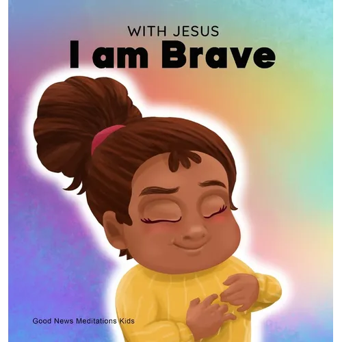 With Jesus I am brave: A Christian children book on trusting God to overcome worry, anxiety and fear of the dark
