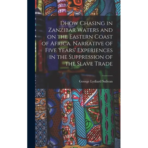 Dhow Chasing in Zanzibar Waters and on the Eastern Coast of Africa. Narrative of Five Years' Experiences in the Suppression of the Slave Trade