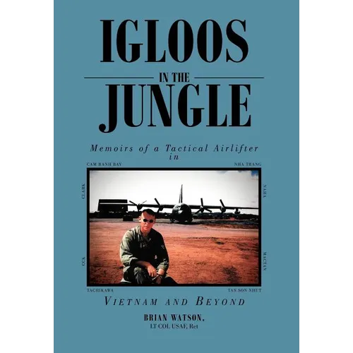 Igloos in the Jungle: Memoirs of a Tactical Airlifter in Vietnam and Beyond