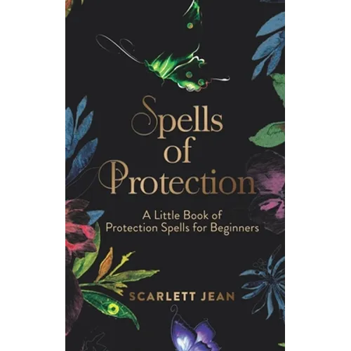 Spells of Protection: A Little Book of Protection Spells for Beginners