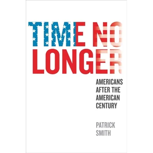 Time No Longer: Americans After the American Century