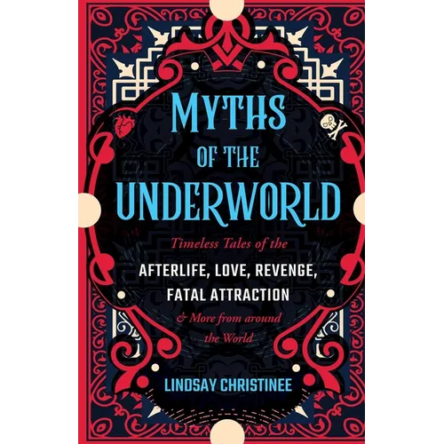 Myths of the Underworld: Timeless Tales of the Afterlife, Love, Revenge, Fatal Attraction and More from Around the World (Includes Stories about Hades