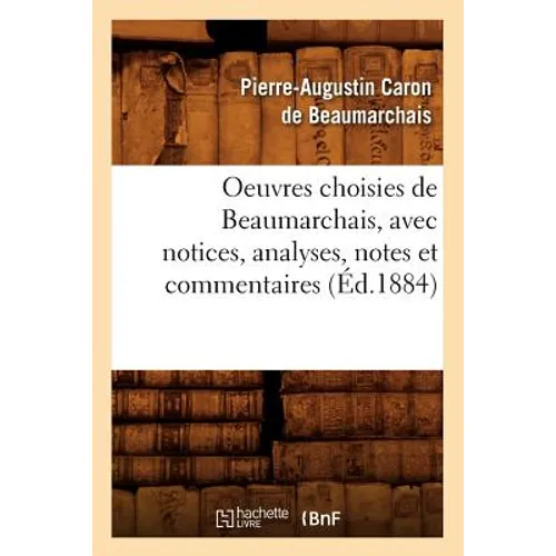 Oeuvres Choisies de Beaumarchais, Avec Notices, Analyses, Notes Et Commentaires (Éd.1884)