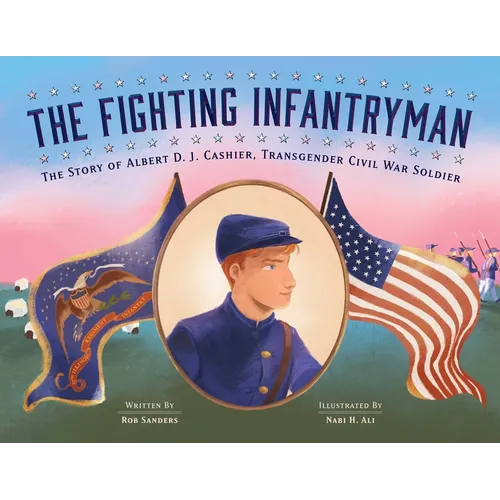 The Fighting Infantryman: The Story of Albert D. J. Cashier, Transgender Civil War Soldier