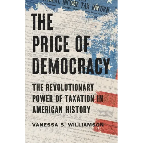 The Price of Democracy: The Revolutionary Power of Taxation in American History