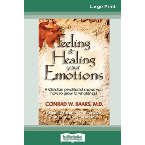 Feeling and Healing Your Emotions: A Christian Psychiatrist Shows You How to Grow to Wholeness (16pt Large Print Edition)