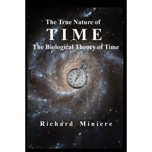 The True Nature of Time: The Biological Theory of Time