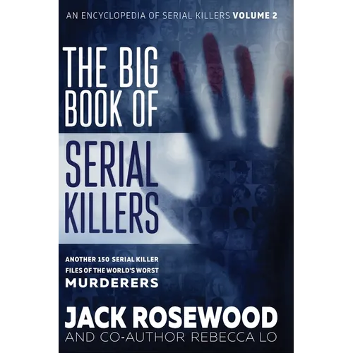 The Big Book of Serial Killers Volume 2: Another 150 Serial Killer Files of the World's Worst Murderers (An Encyclopedia of Serial Killers)