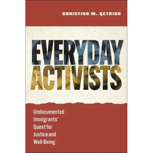 Everyday Activists: Undocumented Immigrants' Quest for Justice and Well-Being