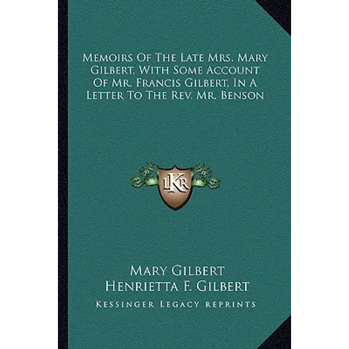 Memoirs Of The Late Mrs. Mary Gilbert, With Some Account Of Mr. Francis Gilbert, In A Letter To The Rev. Mr. Benson