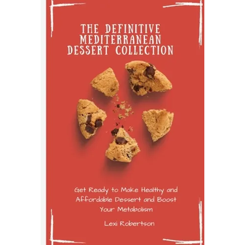 The Definitive Mediterranean Dessert Collection: Get Ready to Make Healthy and Affordable Dessert and Boost Your Metabolism