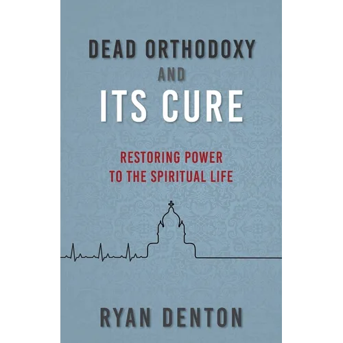 Dead Orthodoxy and Its Cure: Restoring Power to the Spiritual Life
