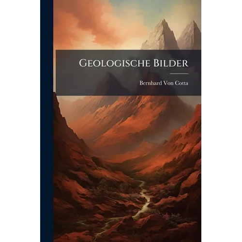 Geologische Bilder: Mit 220 in Den Text Gedruckten Abbildungen