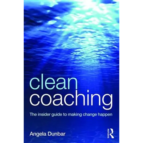 Clean Coaching: The insider guide to making change happen