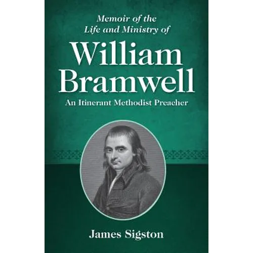 Memoir of the Life and Ministry of William Bramwell: An Itinerant Methodist Preacher