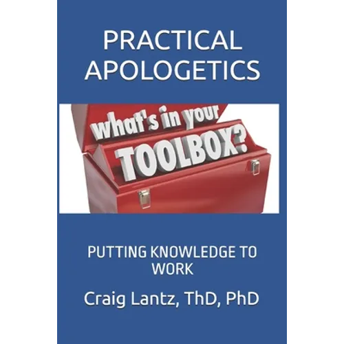 Practical Apologetics: Putting Knowledge to Work
