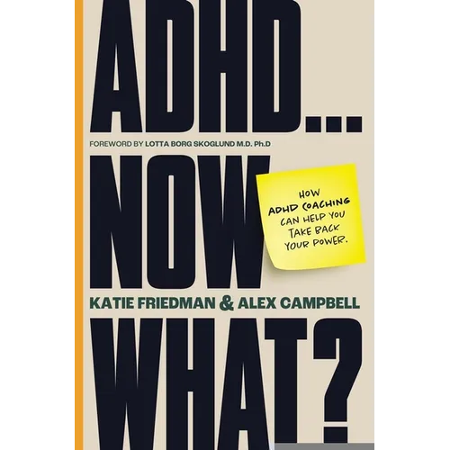 Adhd...Now What?: How ADHD Coaching Can Help You Take Back Your Power