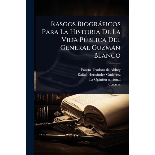 Rasgos Biogràficos Para La Historia De La Vida PÃ°blica Del General Guzmàn Blanco