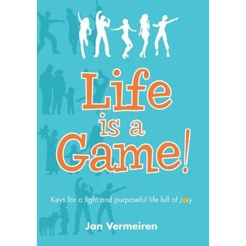 Life is a Game! Keys for a Light and Purposeful Life full of Joy