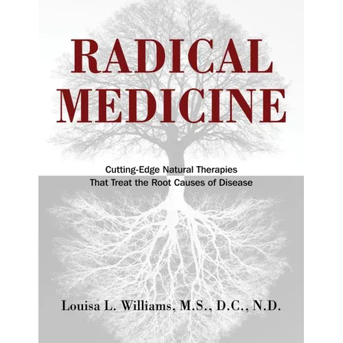 Radical Medicine: Cutting-Edge Natural Therapies That Treat the Root Causes of Disease
