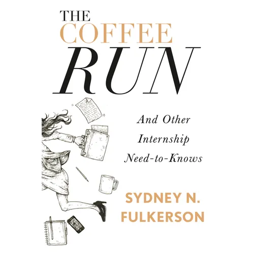 The Coffee Run: And Other Internship Need-To-Knows: And Other Internship Need-To-Knows
