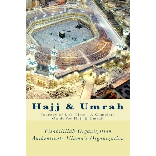 Hajj & Umrah: Journey of Life Time - A Complete Guide for Hajj & Umrah